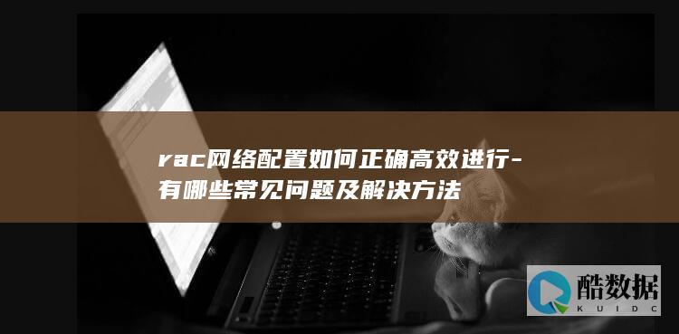 rac网络配置如何正确高效进行