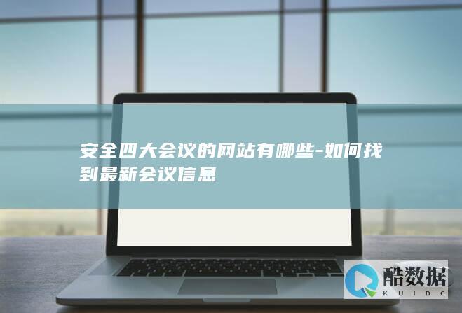 安全四大会议的网站有哪些-如何找到最新会议信息