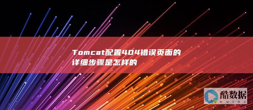 Tomcat配置404错误页面的详细步骤是怎样的