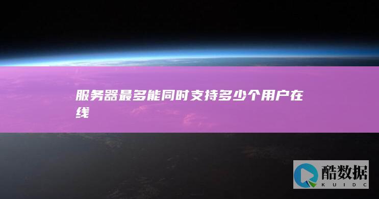 服务器最多能同时支持多少个用户在线