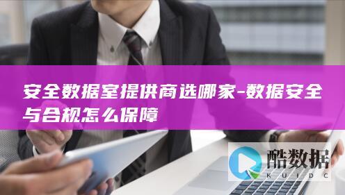 安全数据室提供商选哪家