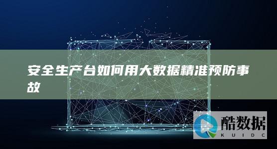 安全生产台如何用大数据精准预防事故
