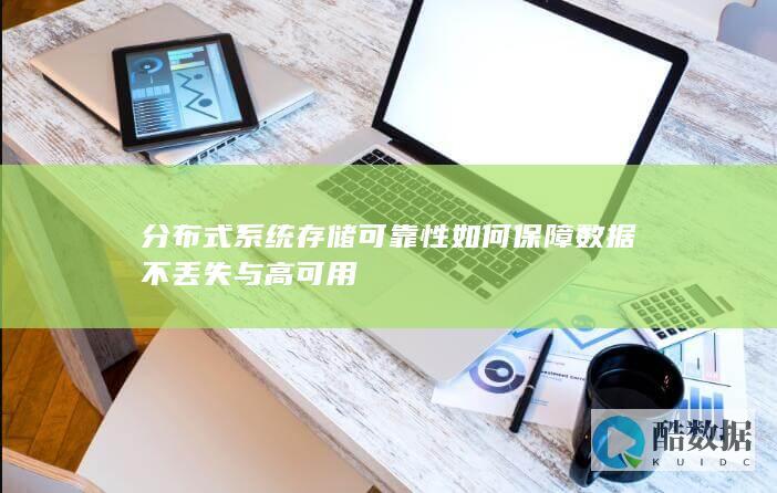 分布式系统存储可靠性如何保障数据不丢失与高可用