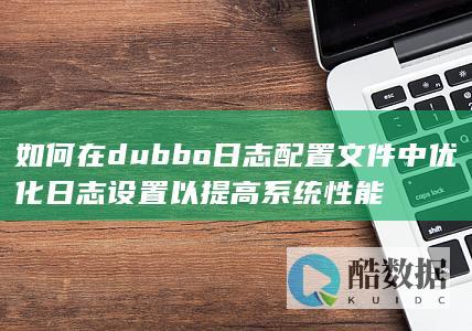 如何在dubbo日志配置文件中优化日志设置以提高系统性能