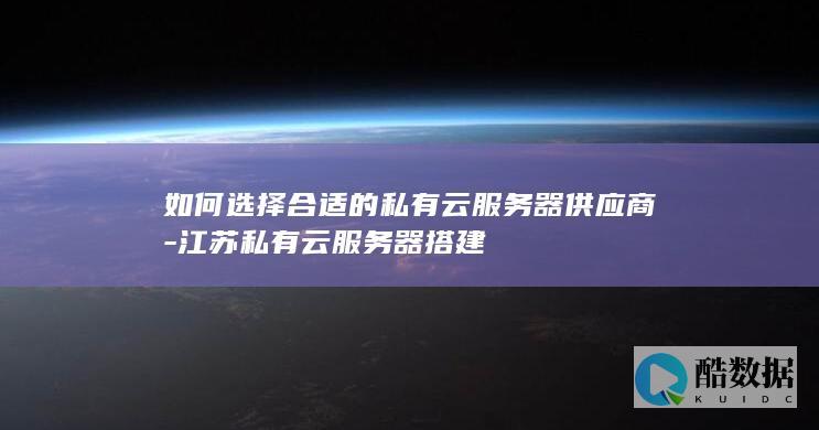 私有云服务器搭建技巧与供应商评估