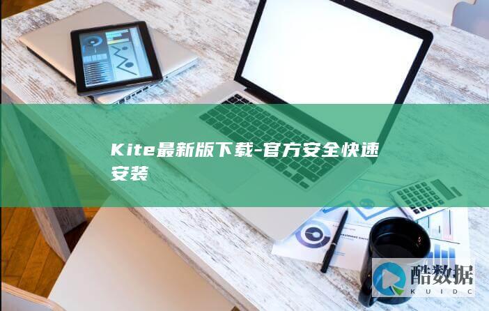 Kite最新版安装包官方获取