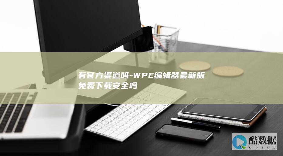 有官方渠道吗-WPE编辑器最新版免费下载安全吗