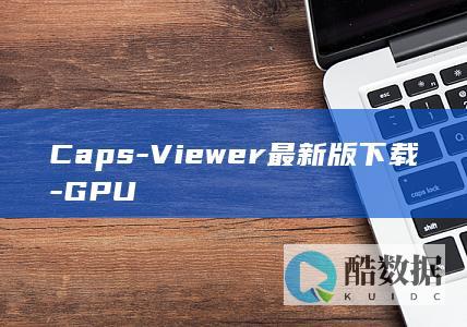 Caps-Viewer最新版下载-GPU