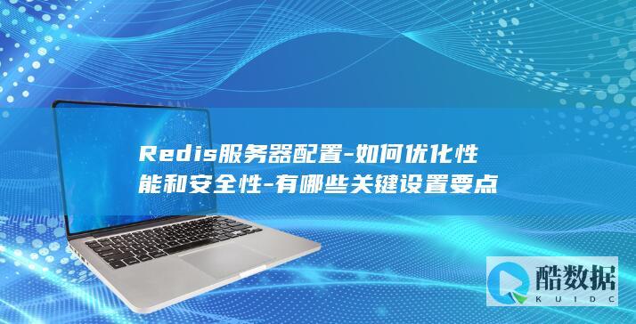 Redis服务器配置-如何优化性能和安全性-有哪些关键设置要点