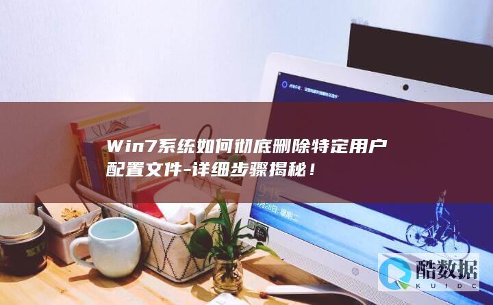 Win7系统如何彻底删除特定用户配置