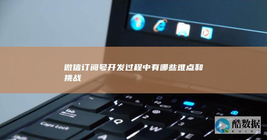 微信号开发过程中有哪些难点和挑战