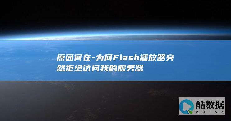 原因何在-为何Flash播放器突然拒绝访问我的服务器