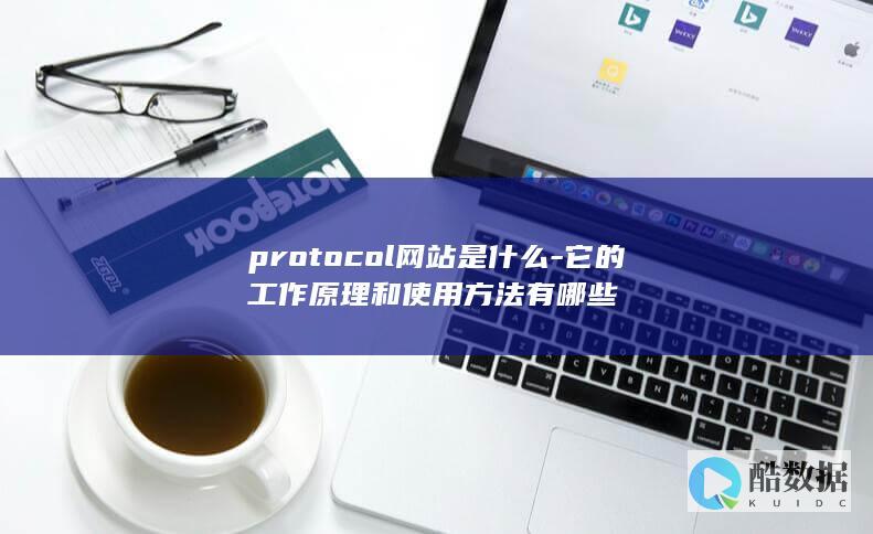 protocol网站是什么-它的工作原理和使用方法有哪些