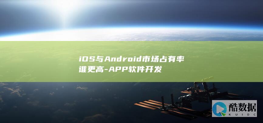 iOS与Android市场占有率谁更高-APP软件开发