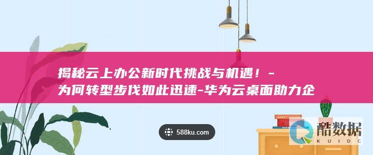 揭秘云上办公新时代挑战与机遇！