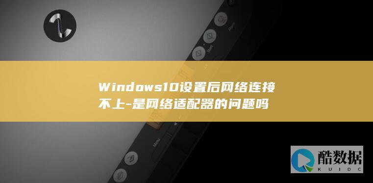 网络适配器导致Windows10无法上网