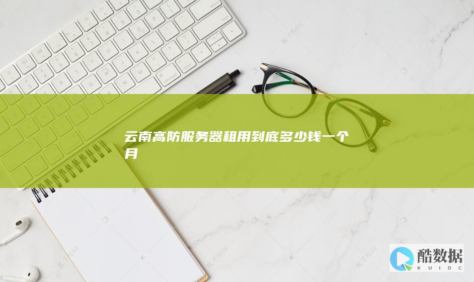 云南高防服务器100G租用多少钱