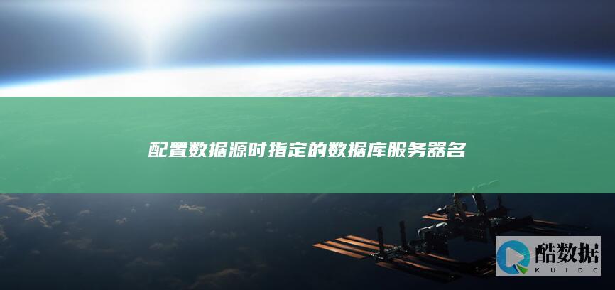配置数据源时指定的数据库服务器名