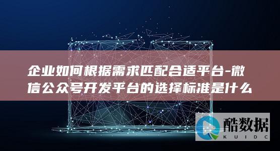 企业如何根据需求匹配微信公众号平台