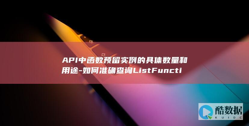 API中函数预留实例的具体数量和用途-如何准确查询ListFunctionReservedInstances