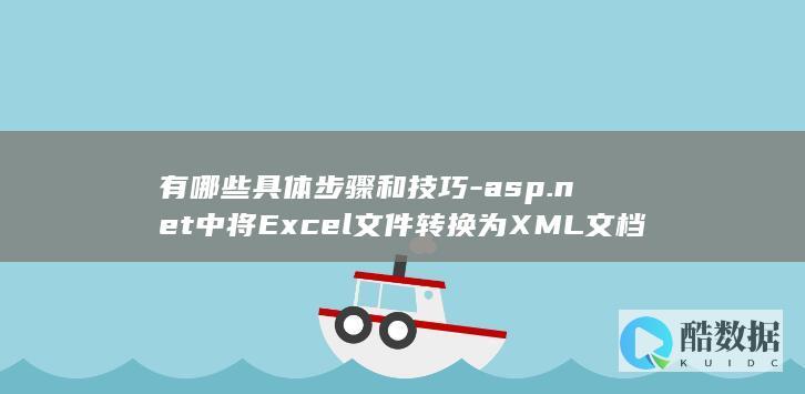 有哪些具体步骤和技巧-asp.net中将Excel文件转换为XML文档的实现代码