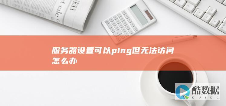 服务器能ping通无法访问网页
