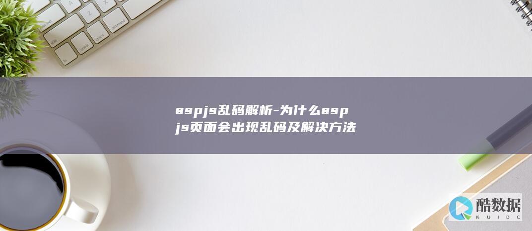 aspjs乱码解析-为什么aspjs页面会出现乱码及解决方法