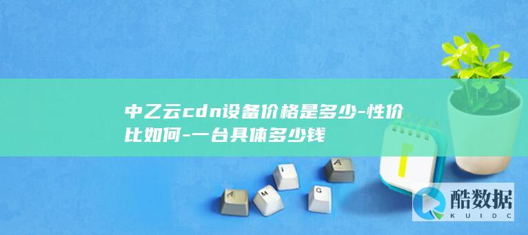 中乙云CDN设备性价比分析