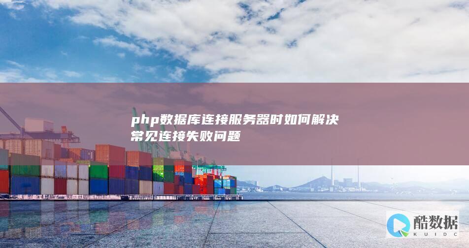 php数据库连接服务器时如何解决常见连接失败问题