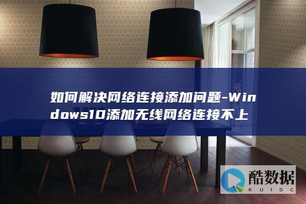 如何解决网络连接添加问题-Windows10添加无线网络连接不上