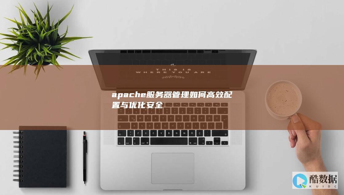 apache服务器管理如何高效配置与优化安全
