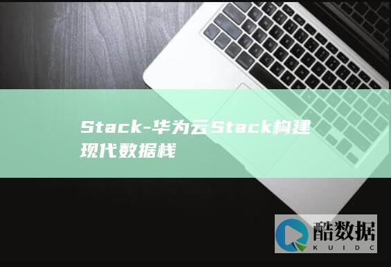 华为云Stack现代数据栈
