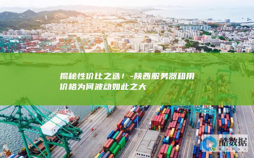 陕西服务器租用价格为何波动如此之大
