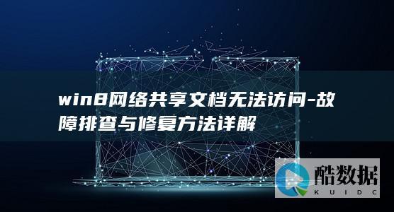 win8网络共享文档无法访问-故障排查与修复方法详解