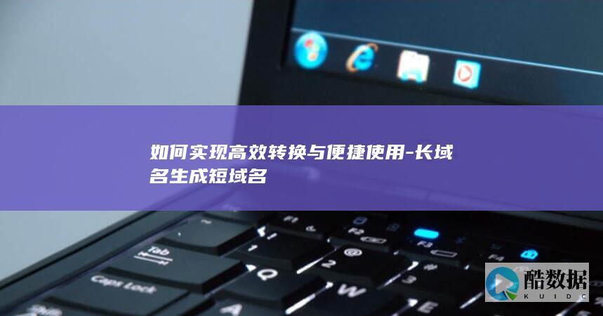 简化长域名方法——高效短域名生成