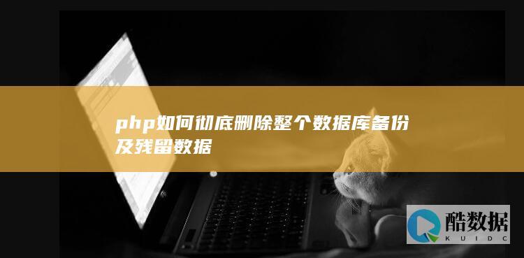 php如何彻底删除整个数据库备份及残留数据