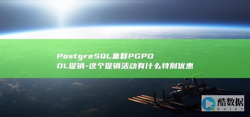 PostgreSQL集群PGPOOL促销-这个促销活动有什么特别优惠