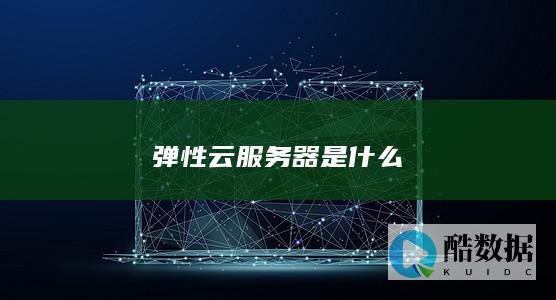 弹性云服务器是什么