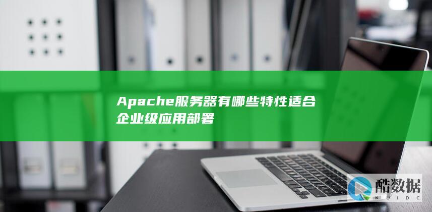 Apache服务器有哪些特性适合企业级应用部署