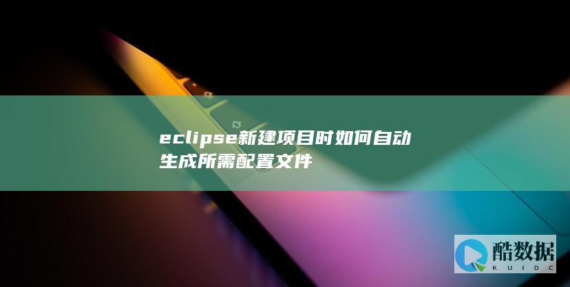 eclipse新建项目时如何自动生成所需配置文件