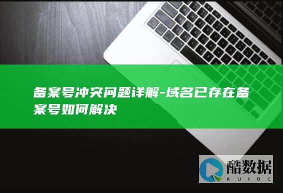 备案号冲突问题详解-域名已存在备案号如何解决