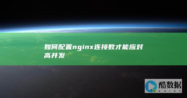 如何配置nginx连接数才能应对高并发