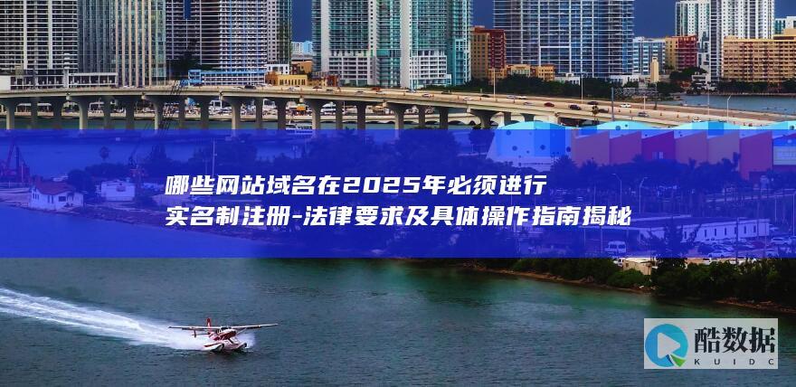 哪些网站在2025年必须进行实名制注册