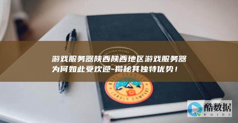 游戏服务器陕西陕西地区游戏服务器为何如此受欢迎-揭秘其独特优势！