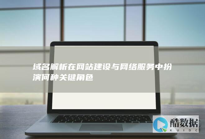 在网站建设与网络中扮演何种关键角色