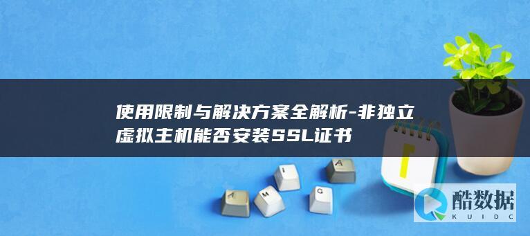 使用限制与解决方案全解析-非独立虚拟主机能否安装SSL证书