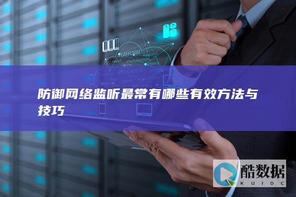 防御网络监听最常有哪些有效方法与技巧