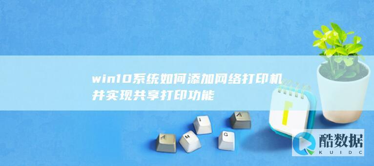 win10系统如何添加网络打印机并实现共享打印功能