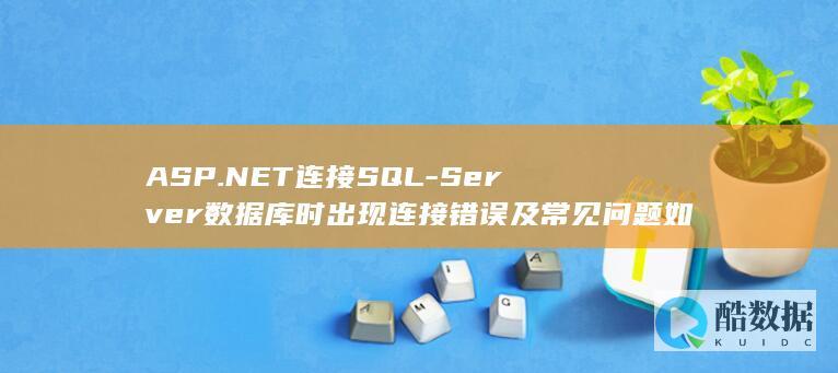 ASP.NET连接SQL-Server数据库时出现连接错误及常见问题如何解决