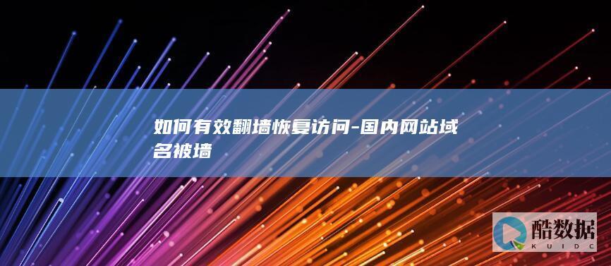 如何有效翻墙恢复访问-国内网站域名被墙